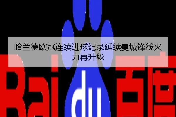 哈兰德欧冠连续进球纪录延续曼城锋线火力再升级